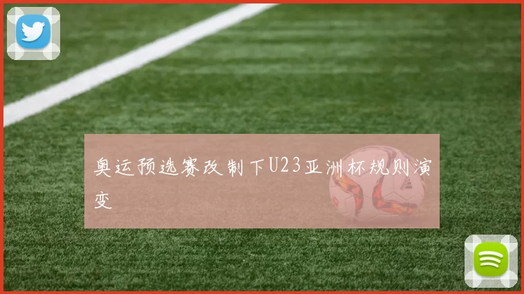 奥运预选赛改制下U23亚洲杯规则演变