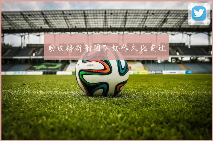 助攻榜折射团队协作文化变迁