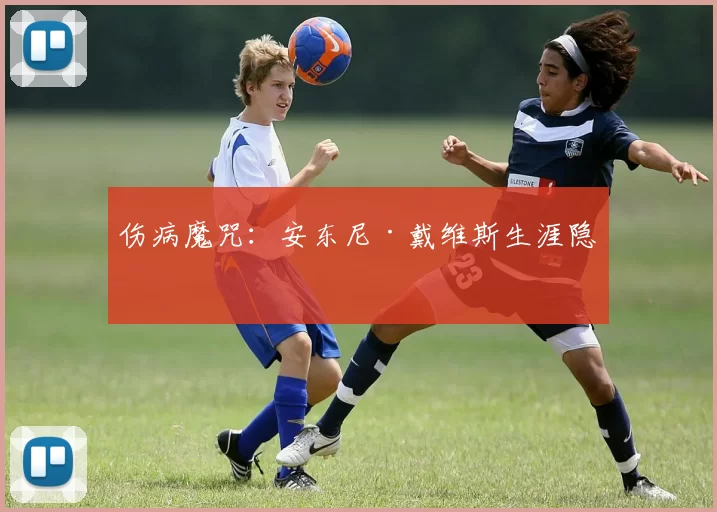 伤病魔咒：安东尼·戴维斯生涯隐患