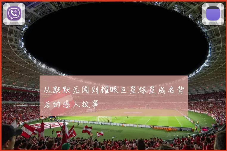 从默默无闻到耀眼巨星球星成名背后的感人故事