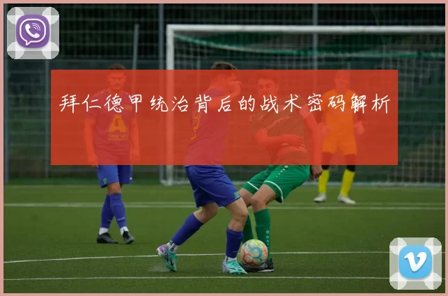 拜仁德甲统治背后的战术密码解析